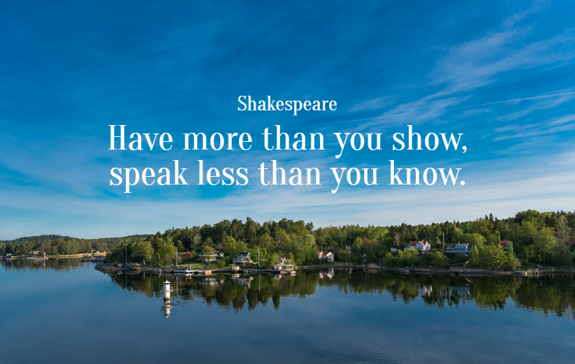 Quote- Have more than you show, speak less than you know. Shakespeare